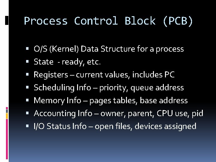Process Control Block (PCB) O/S (Kernel) Data Structure for a process State - ready,