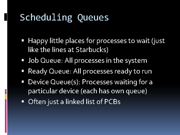 Scheduling Queues Happy little places for processes to wait (just like the lines at