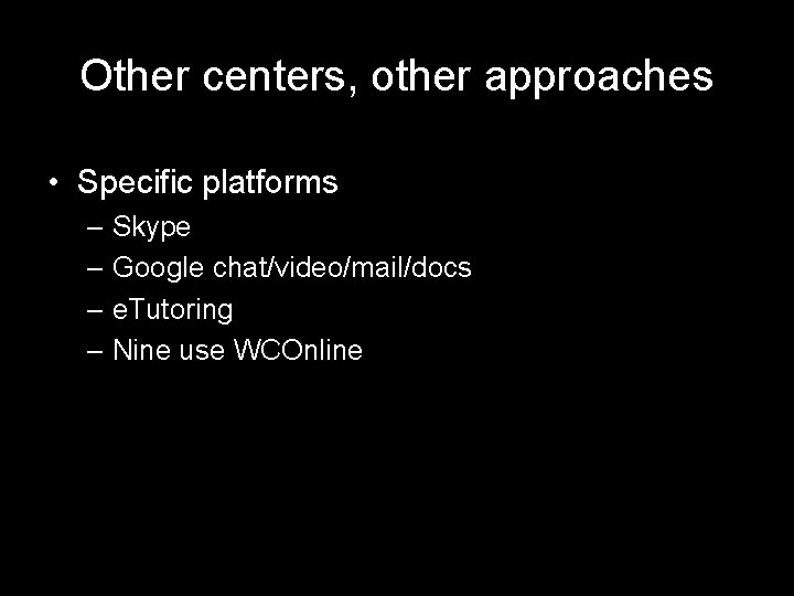 Other centers, other approaches • Specific platforms – Skype – Google chat/video/mail/docs – e.