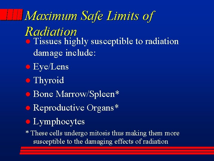 Maximum Safe Limits of Radiation Tissues highly susceptible to radiation damage include: l Eye/Lens