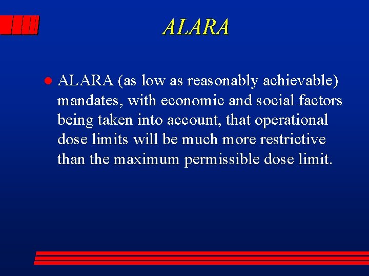 ALARA l ALARA (as low as reasonably achievable) mandates, with economic and social factors
