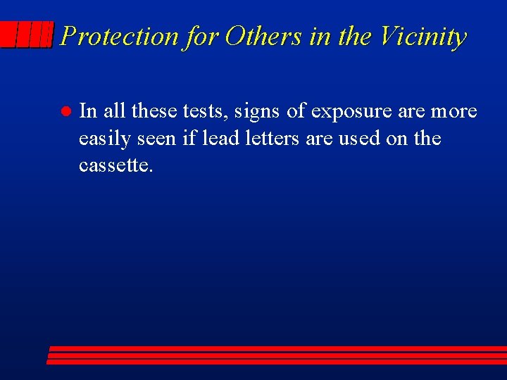 Protection for Others in the Vicinity l In all these tests, signs of exposure