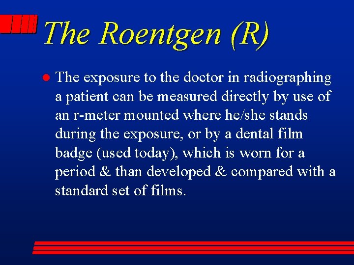 The Roentgen (R) l The exposure to the doctor in radiographing a patient can