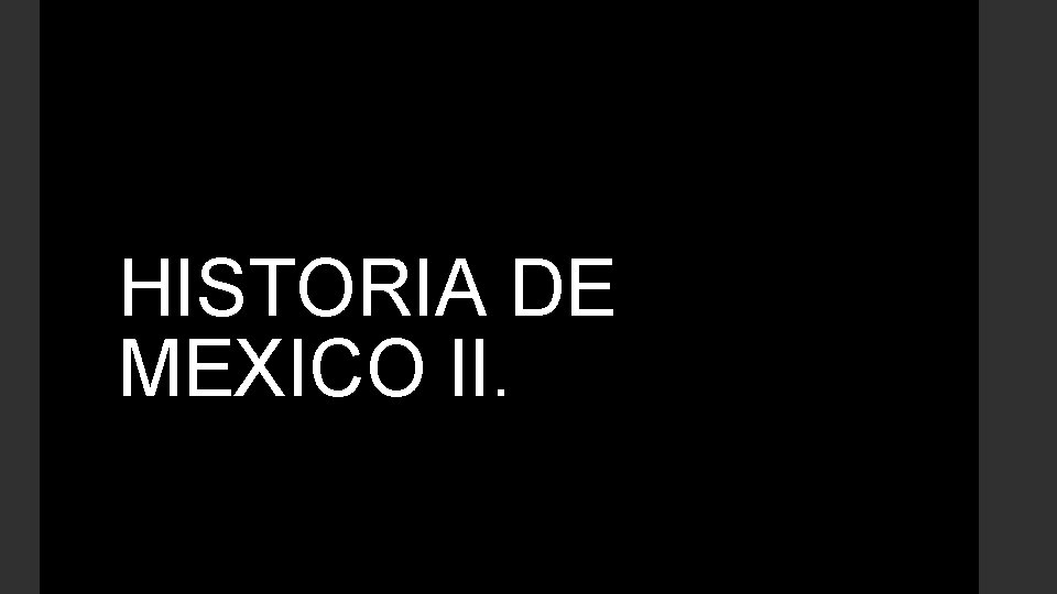 HISTORIA DE MEXICO II. 