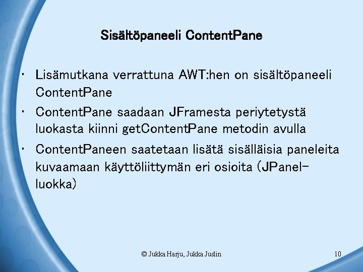 Sisältöpaneeli Content. Pane • Lisämutkana verrattuna AWT: hen on sisältöpaneeli Content. Pane • Content.