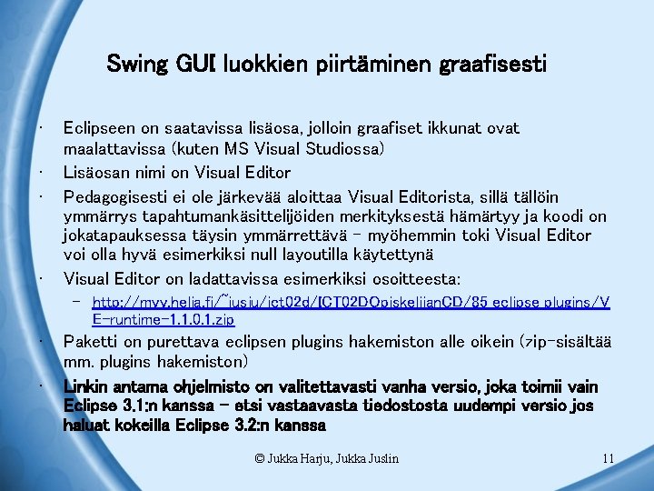 Swing GUI luokkien piirtäminen graafisesti • • Eclipseen on saatavissa lisäosa, jolloin graafiset ikkunat