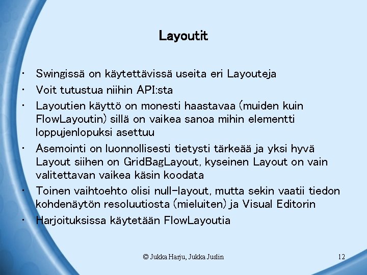 Layoutit • Swingissä on käytettävissä useita eri Layouteja • Voit tutustua niihin API: sta