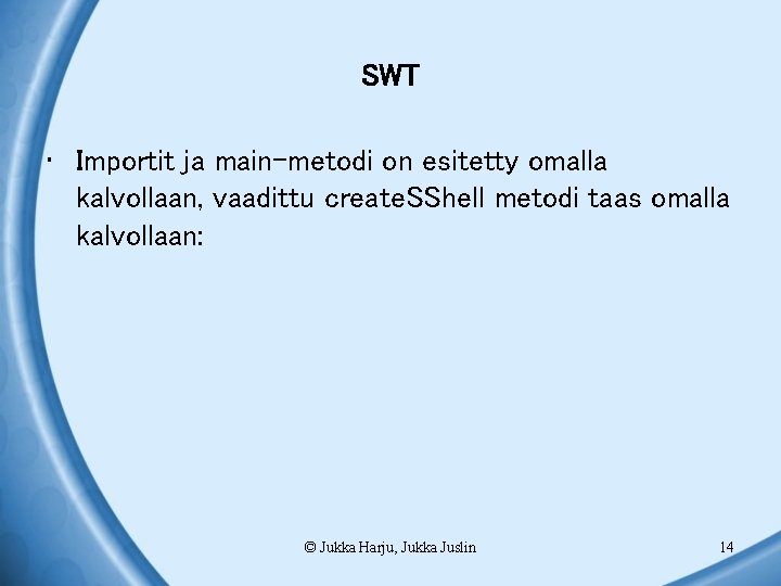 SWT • Importit ja main-metodi on esitetty omalla kalvollaan, vaadittu create. SShell metodi taas