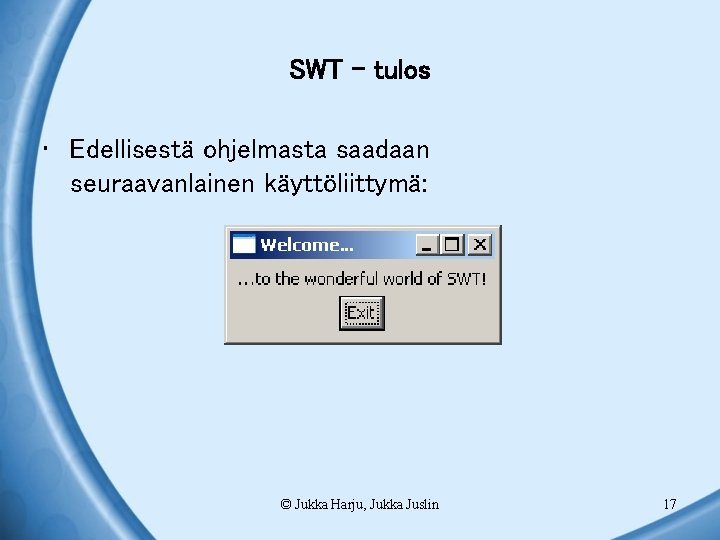 SWT - tulos • Edellisestä ohjelmasta saadaan seuraavanlainen käyttöliittymä: © Jukka Harju, Jukka Juslin