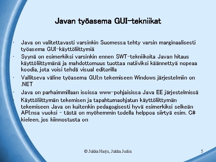 Javan työasema GUI-tekniikat • • • Java on valitettavasti varsinkin Suomessa tehty varsin marginaalisesti