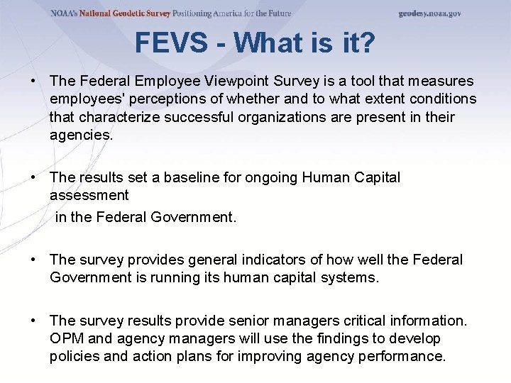 FEVS - What is it? • The Federal Employee Viewpoint Survey is a tool