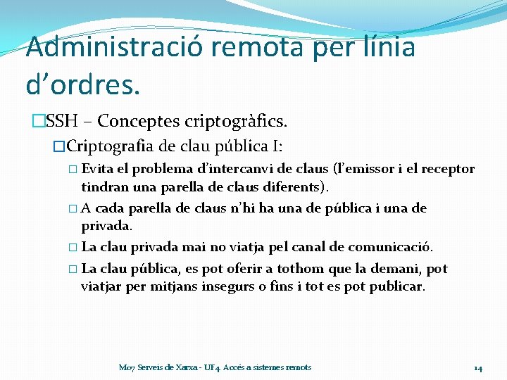 Administració remota per línia d’ordres. �SSH – Conceptes criptogràfics. �Criptografia de clau pública I: