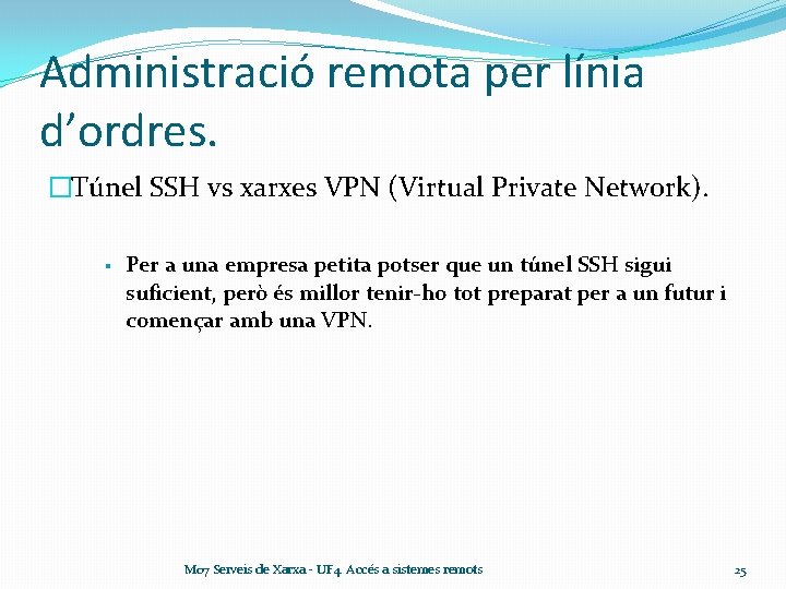 Administració remota per línia d’ordres. �Túnel SSH vs xarxes VPN (Virtual Private Network). §