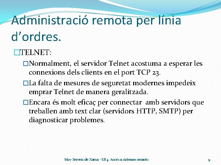 Administració remota per línia d’ordres. �TELNET: �Normalment, el servidor Telnet acostuma a esperar les