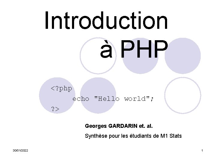 Introduction à PHP <? php echo "Hello world"; ? > Georges GARDARIN et. al.