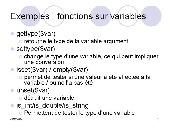 Exemples : fonctions sur variables l gettype($var) ¡ l settype($var) ¡ l permet de