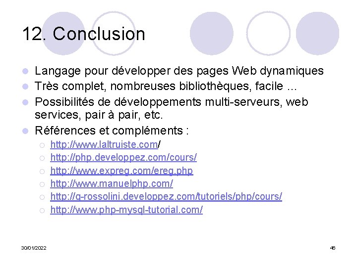 12. Conclusion Langage pour développer des pages Web dynamiques l Très complet, nombreuses bibliothèques,