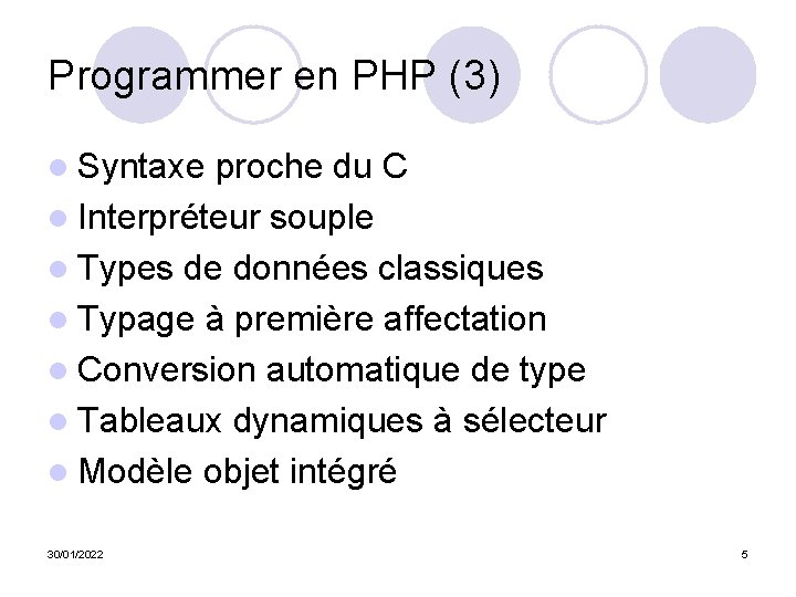 Programmer en PHP (3) l Syntaxe proche du C l Interpréteur souple l Types