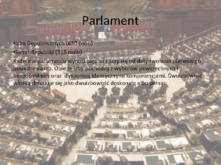 Parlament • Izba Deputowanych (630 osób) • Senat Republiki (315 osób) Kadencja parlamentu wynosi