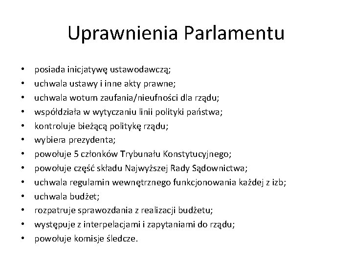 Uprawnienia Parlamentu • • • • posiada inicjatywę ustawodawczą; uchwala ustawy i inne akty