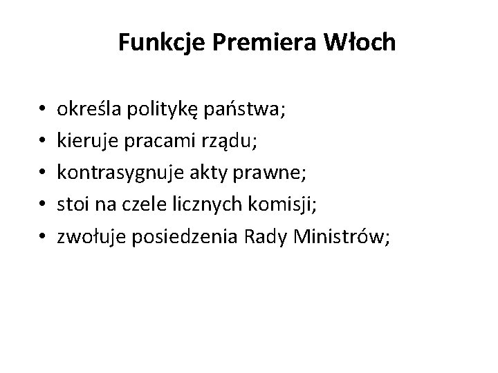 Funkcje Premiera Włoch • • • określa politykę państwa; kieruje pracami rządu; kontrasygnuje akty