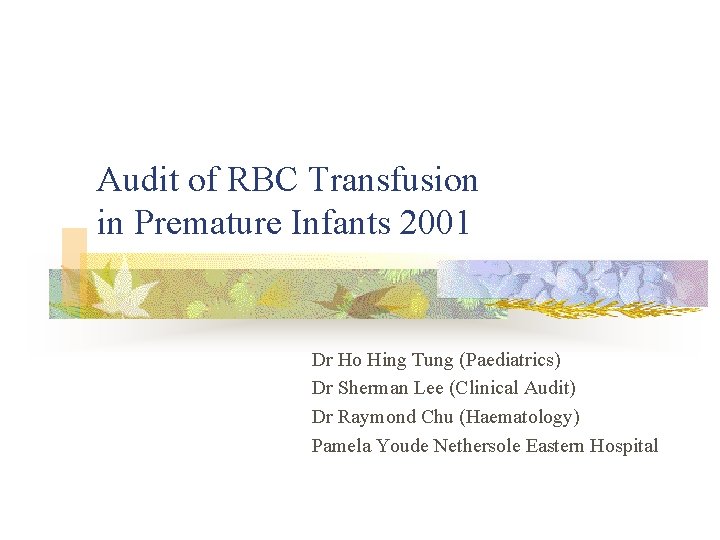 Audit of RBC Transfusion in Premature Infants 2001 Dr Ho Hing Tung (Paediatrics) Dr