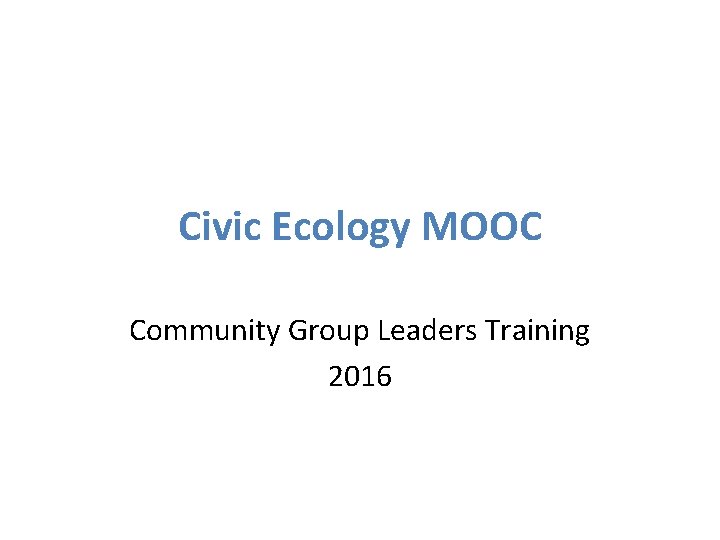 Civic Ecology MOOC Community Group Leaders Training 2016 