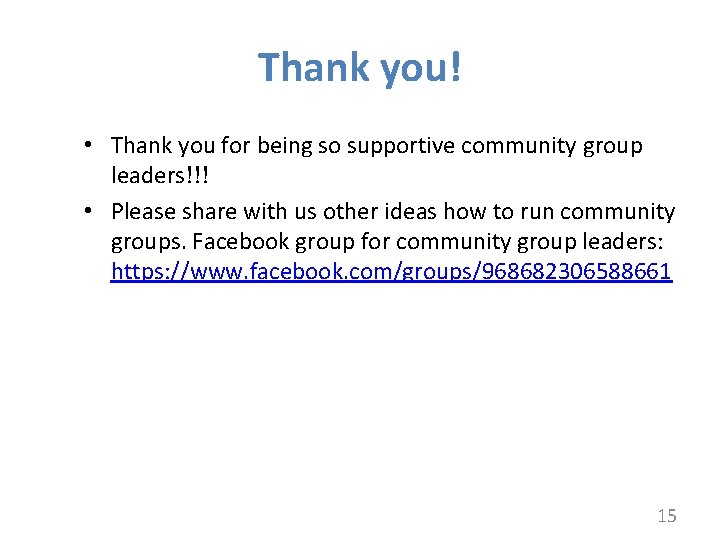 Thank you! • Thank you for being so supportive community group leaders!!! • Please