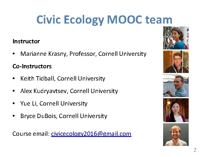 Civic Ecology MOOC team Instructor • Marianne Krasny, Professor, Cornell University Co-Instructors • Keith