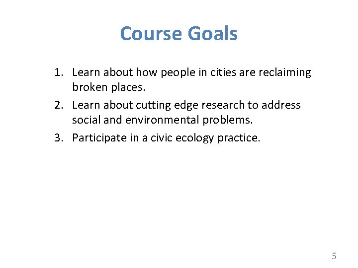 Course Goals 1. Learn about how people in cities are reclaiming broken places. 2.