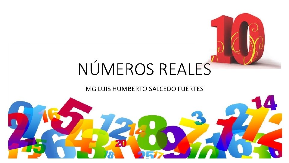 NÚMEROS REALES MG LUIS HUMBERTO SALCEDO FUERTES 