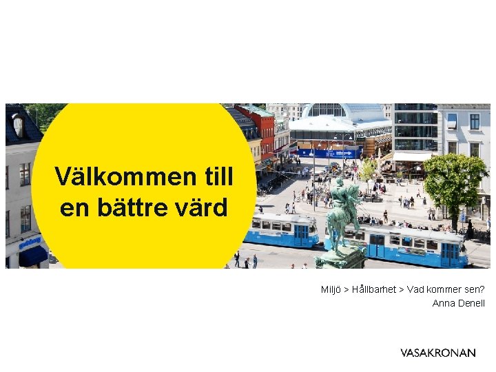 Välkommen till en bättre värd Miljö > Hållbarhet > Vad kommer sen? Anna Denell