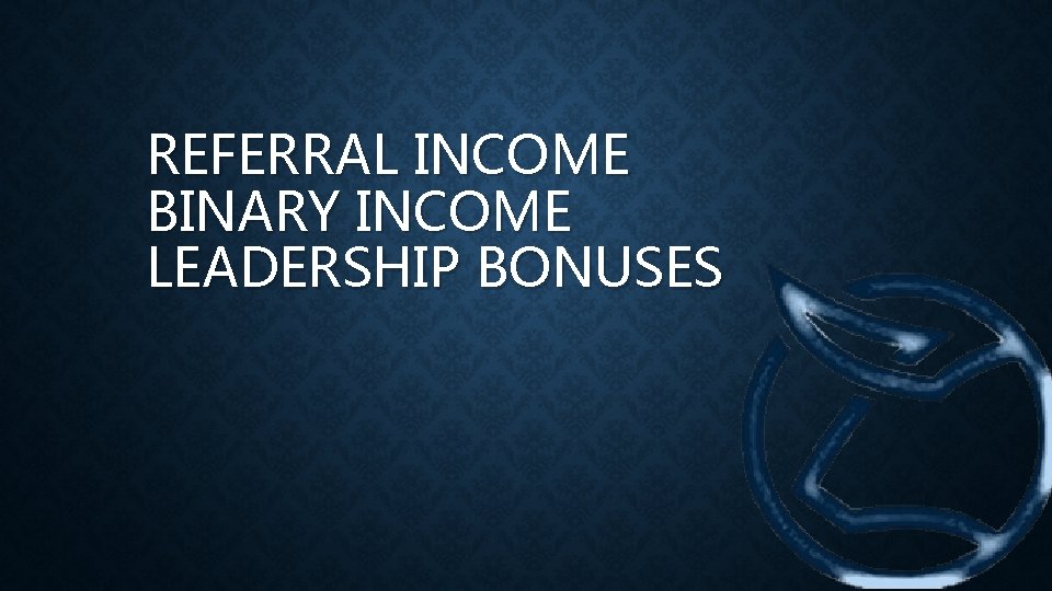 REFERRAL INCOME BINARY INCOME LEADERSHIP BONUSES 