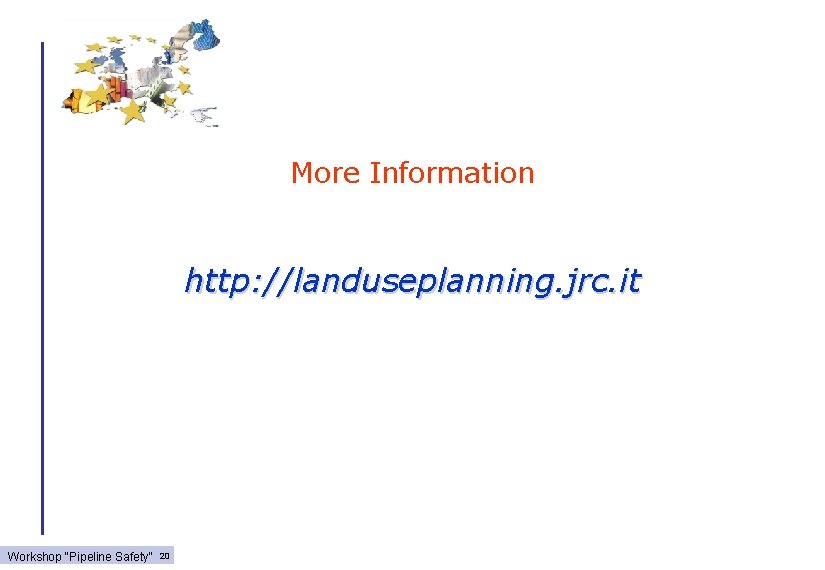 More Information http: //landuseplanning. jrc. it Workshop "Pipeline Safety" 20 