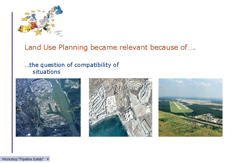 Land Use Planning became relevant because of…. …the question of compatibility of situations Workshop