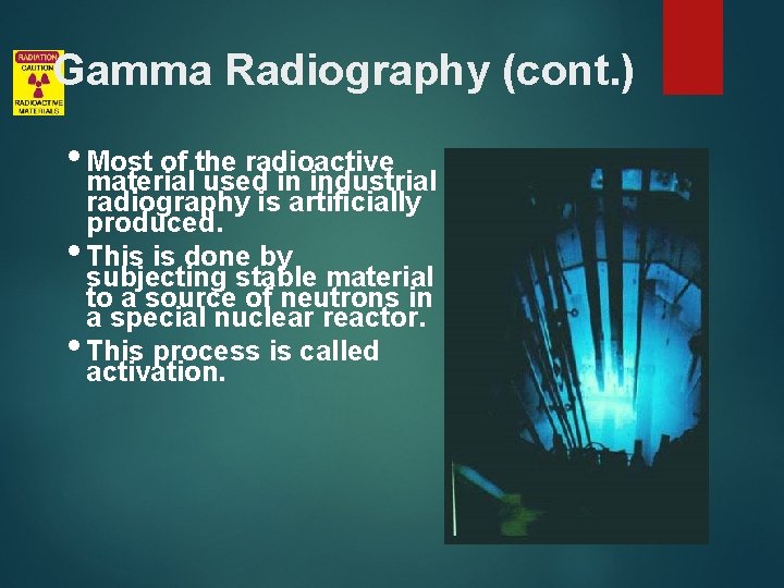 Gamma Radiography (cont. ) • Most of the radioactive material used in industrial radiography