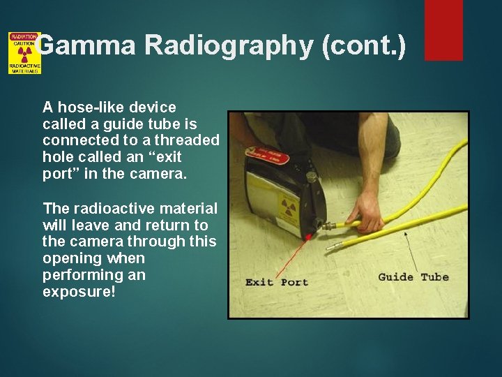 Gamma Radiography (cont. ) A hose-like device called a guide tube is connected to