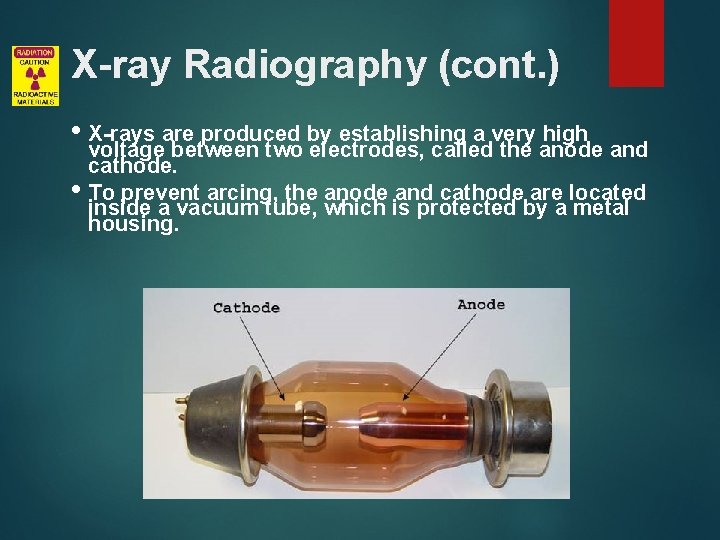 X-ray Radiography (cont. ) • X-rays are produced by establishing a very high voltage