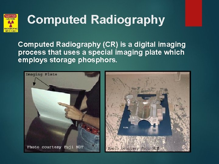 Computed Radiography (CR) is a digital imaging process that uses a special imaging plate