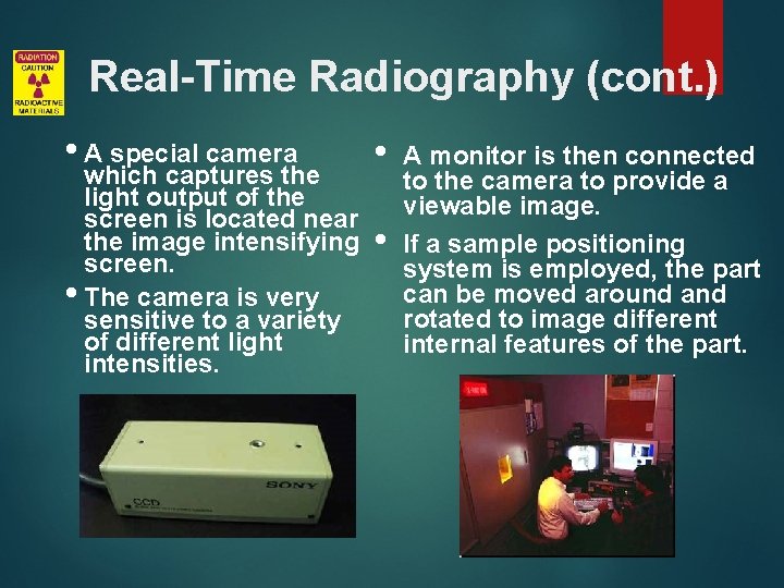 Real-Time Radiography (cont. ) • A special camera which captures the light output of