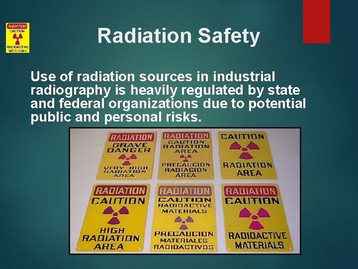 Radiation Safety Use of radiation sources in industrial radiography is heavily regulated by state