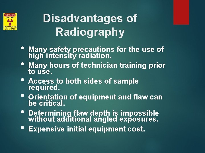 Disadvantages of Radiography • • • Many safety precautions for the use of high