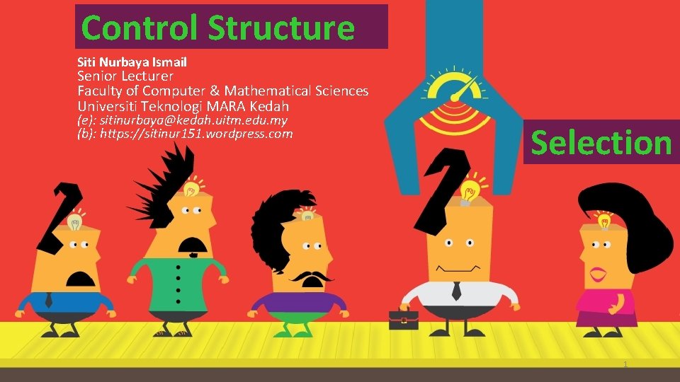 Control Structure Siti Nurbaya Ismail Senior Lecturer Faculty of Computer & Mathematical Sciences Universiti