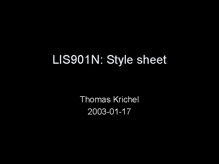LIS 901 N: Style sheet Thomas Krichel 2003 -01 -17 