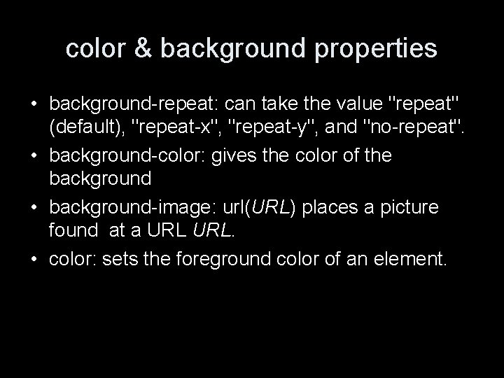 color & background properties • background-repeat: can take the value "repeat" (default), "repeat-x", "repeat-y",