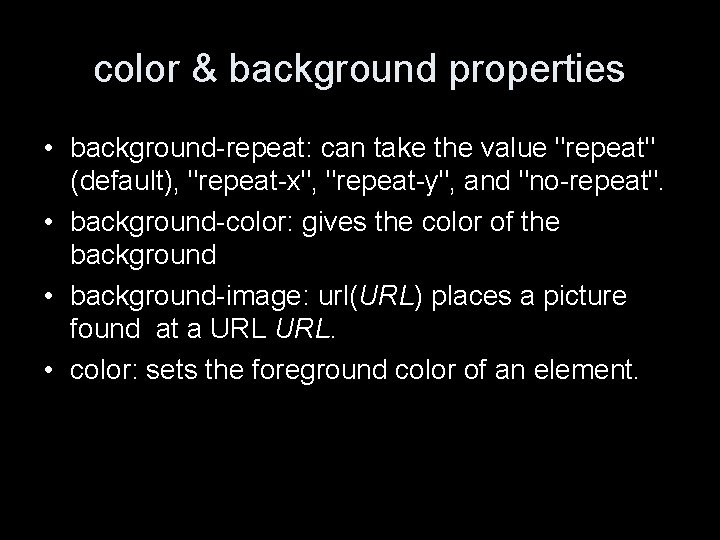 color & background properties • background-repeat: can take the value "repeat" (default), "repeat-x", "repeat-y", color & background properties • background-repeat: can take the value "repeat" (default), "repeat-x", "repeat-y",