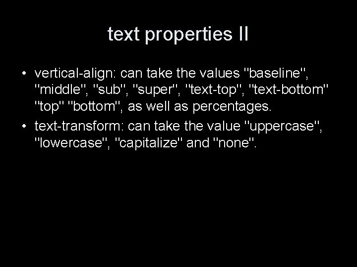 text properties II • vertical-align: can take the values "baseline", "middle", "sub", "super", "text-top",