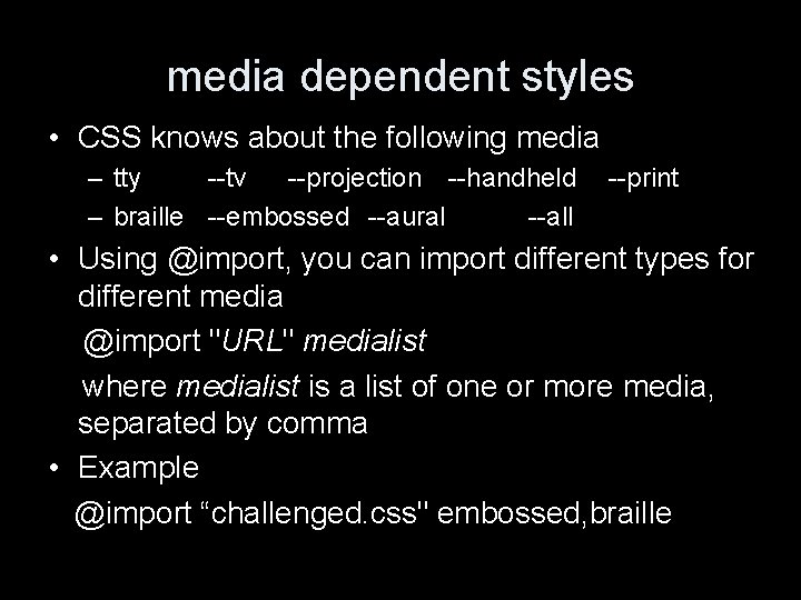 media dependent styles • CSS knows about the following media – tty --tv --projection