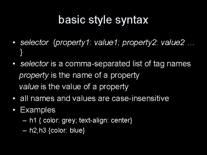 basic style syntax • selector {property 1: value 1; property 2: value 2 …