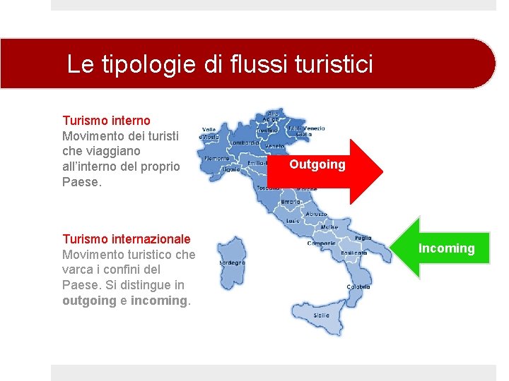 Le tipologie di flussi turistici Turismo interno Movimento dei turisti che viaggiano all’interno del